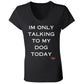 im only talking to my dog  Ladies' Jersey V-Neck T-Shirt
