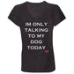 im only talking to my dog  Ladies' Jersey V-Neck T-Shirt