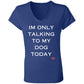 im only talking to my dog  Ladies' Jersey V-Neck T-Shirt